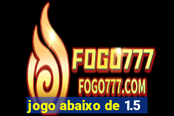 jogo abaixo de 1.5